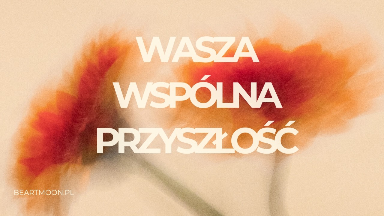💙Jaka wspólna przyszłość Was czeka ?💛❤️