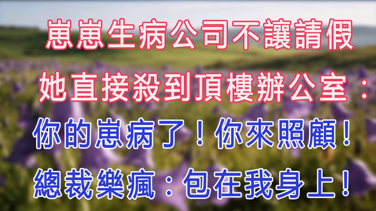 崽崽生病公司不讓請假，她直接殺到頂樓辦公室：你的崽病了!你來照顧！總裁樂瘋:包在我身上！#甜寵 #情感故事 #現代言情 #小説