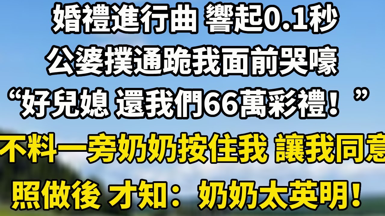 婚禮進行曲 響起0.1秒公婆撲通跪我面前哭嚎“好兒媳 還我們66萬彩禮！”不料一旁的奶奶按住我 讓我同意照做後 才知：奶奶太英明！#小說 #人生感悟 #情感故事 #为人处世