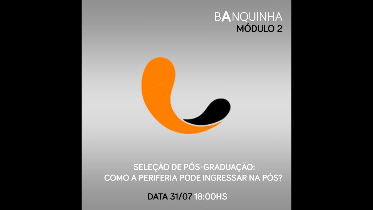 Banquinha | Módulo 02 “Como a periferia pode ingressar na pós ?