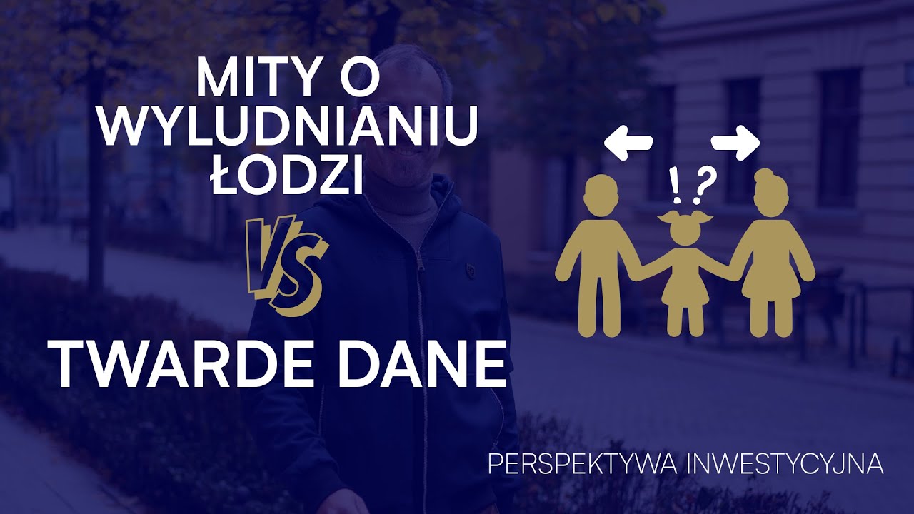 Mity o wyludnianiu Łodzi vs. Twarde dane - Perspektywa inwestycyjna | Kamienica Piłkarza