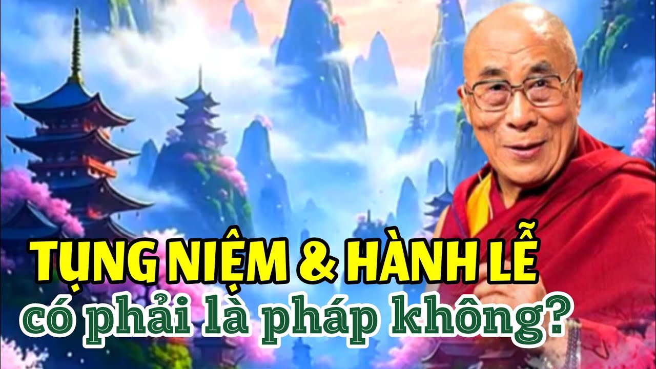 Tụng niệm và hành lễ có phải là pháp không? Đức Đạt Lai Lạt Ma