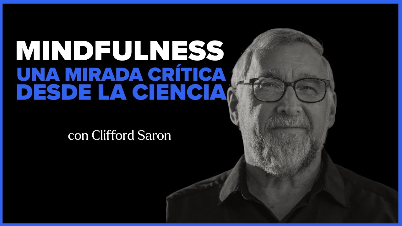 Mindfulness: Una mirada crítica, desde la ciencia - Clifford Saron