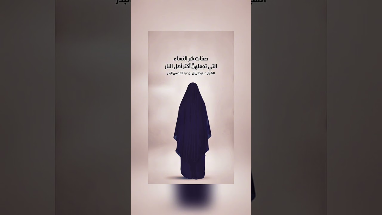 صفات شر النساء التي تجعلهنَّ أكثر أهل النار . الشيخ الدكتور عبدالرزاق بن عبد المحسن البدر .