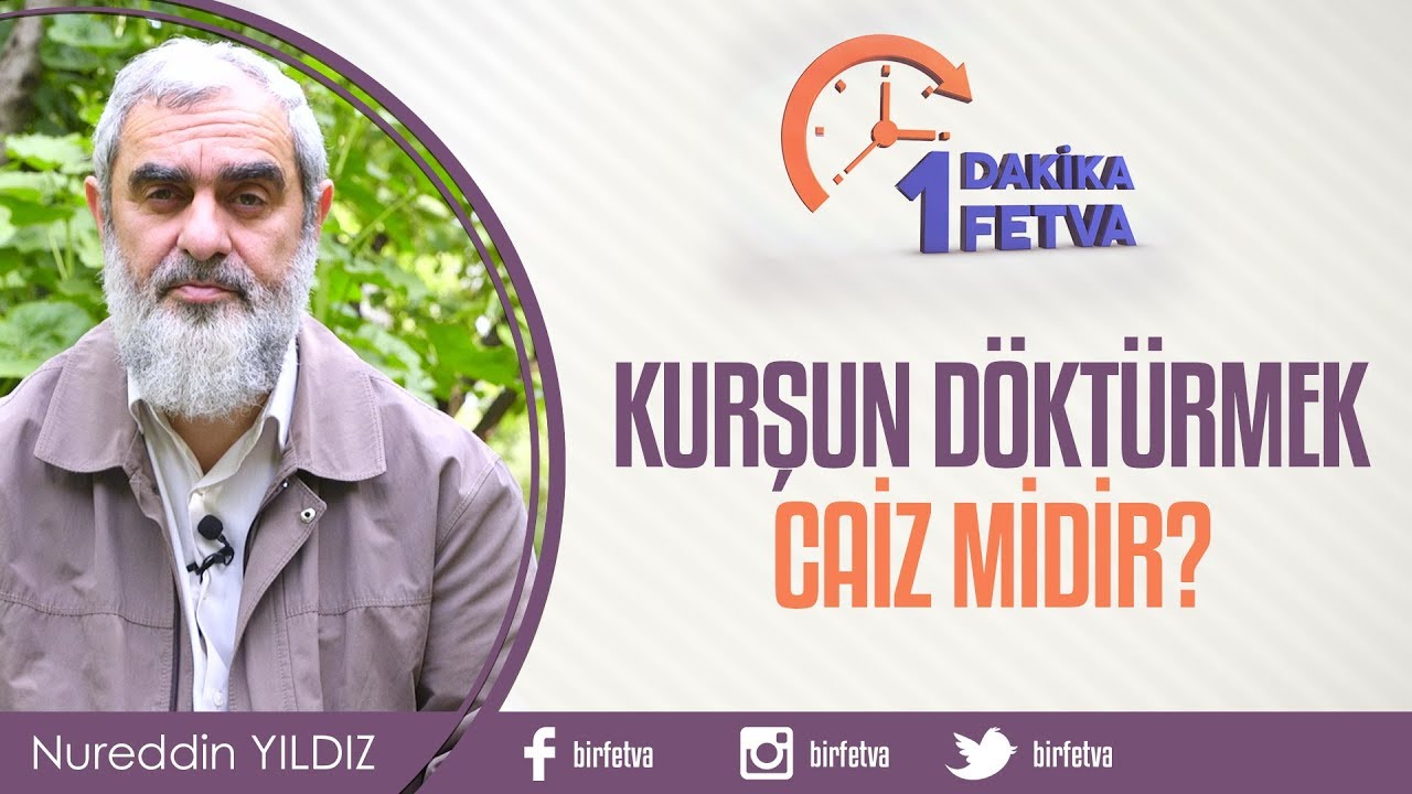 Kurşun döktürmek caiz midir? / BirFetva - Nureddin Yıldız