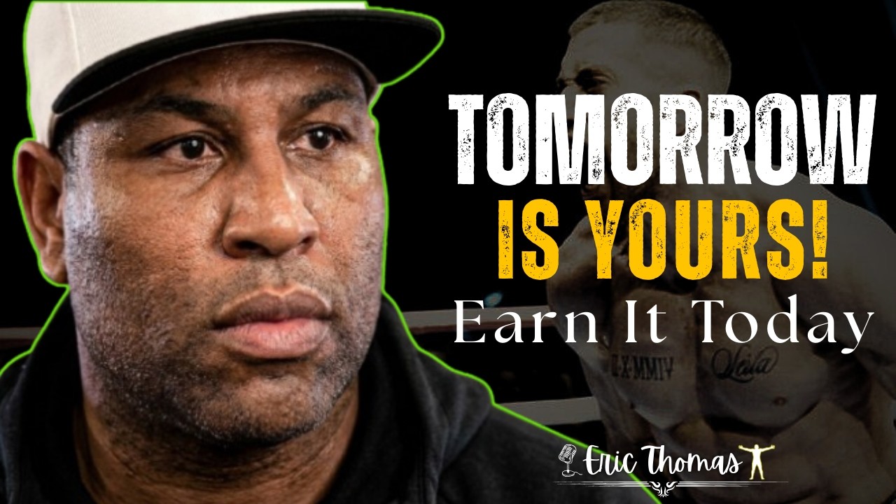 Tomorrow Is Yours: Earn It Today | ERIC THOMAS MOTIVATION