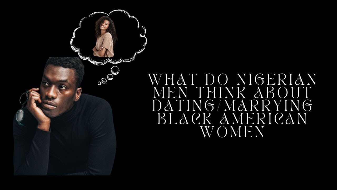 What do Nigerian men think about dating/marrying black American women?