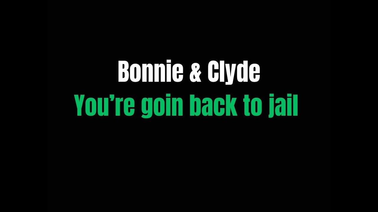 You’re goin back to jail Bonnie & Clyde  lyrics