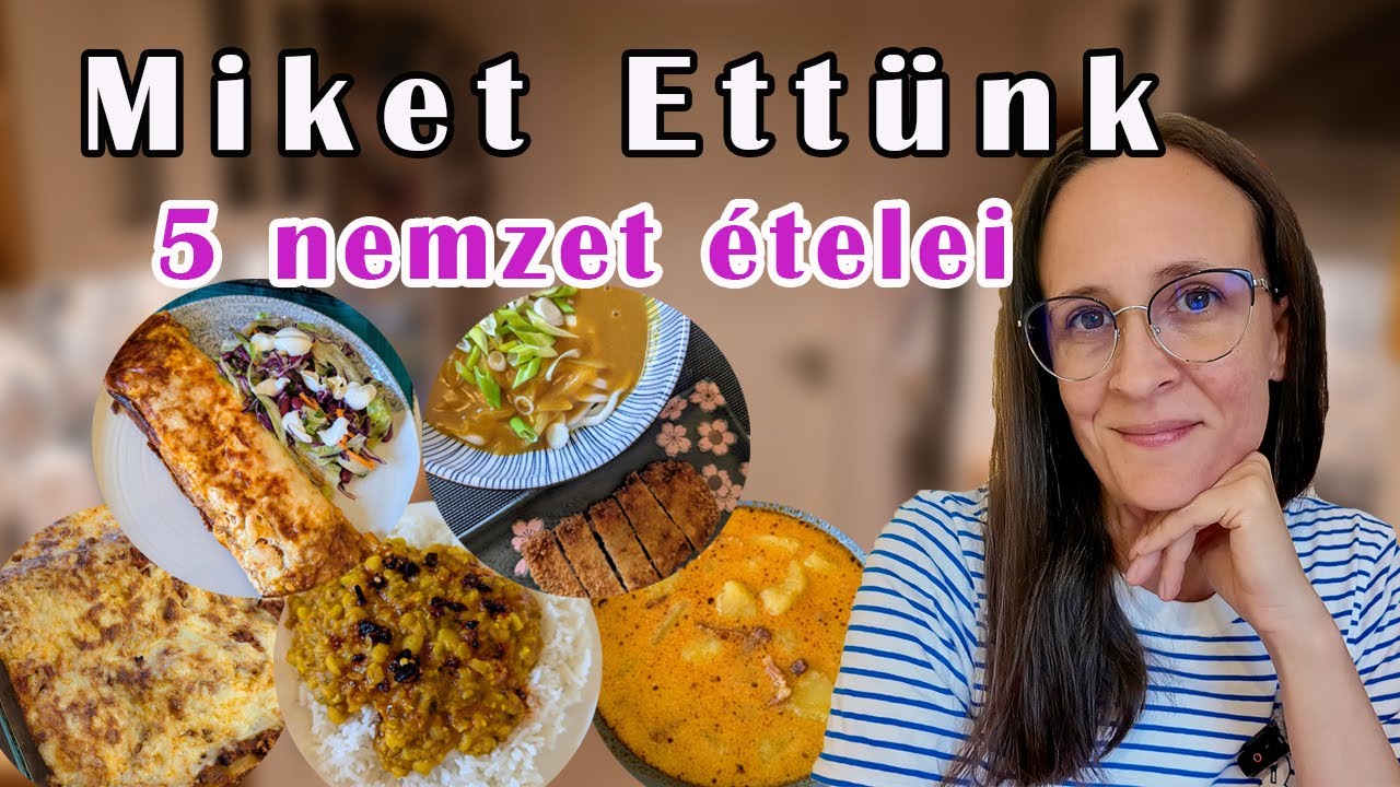 Miket Ettünk VLOG Augusztus - 5 nemzet ételei - ebéd és vacsora ötletek