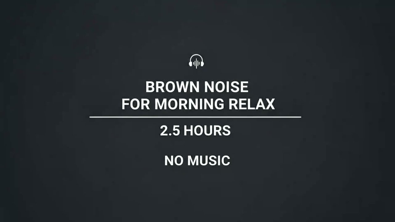 Brown Noise for Morning Relax | 2.5 Hours | No Music