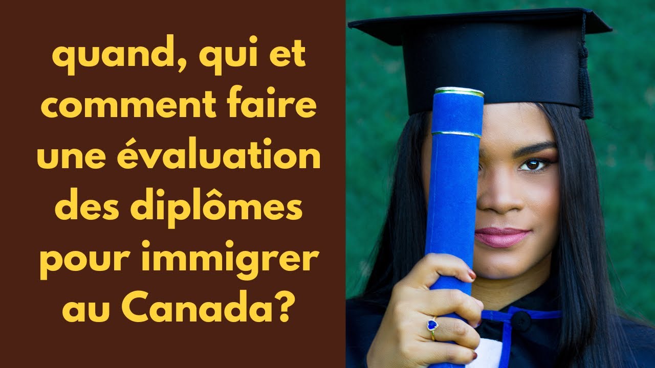 Quand, qui et comment faire une évaluation des diplômes pour immigrer au Canada? EDE, WES, IQAS