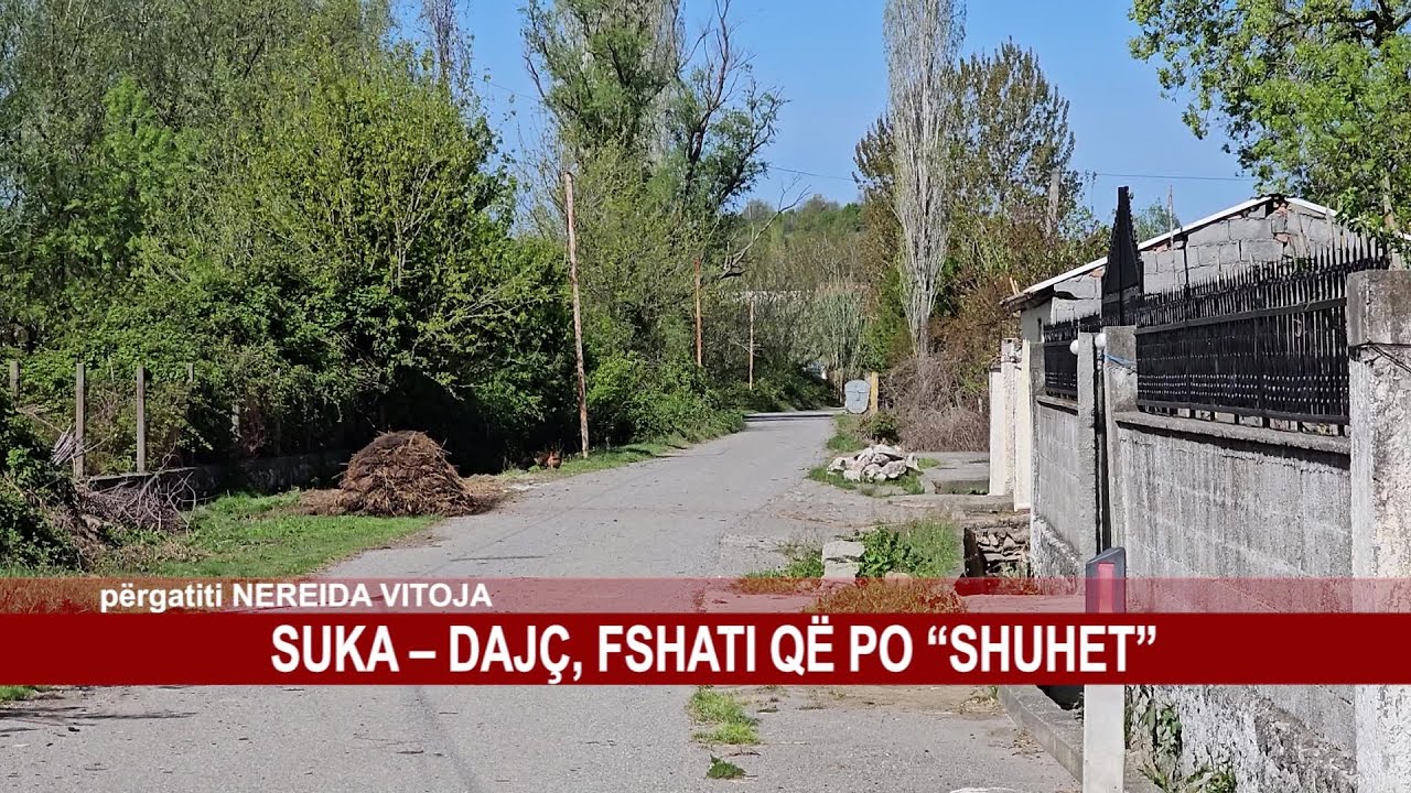 SUKA – DAJÇ, FSHATI QË PO “SHUHET”