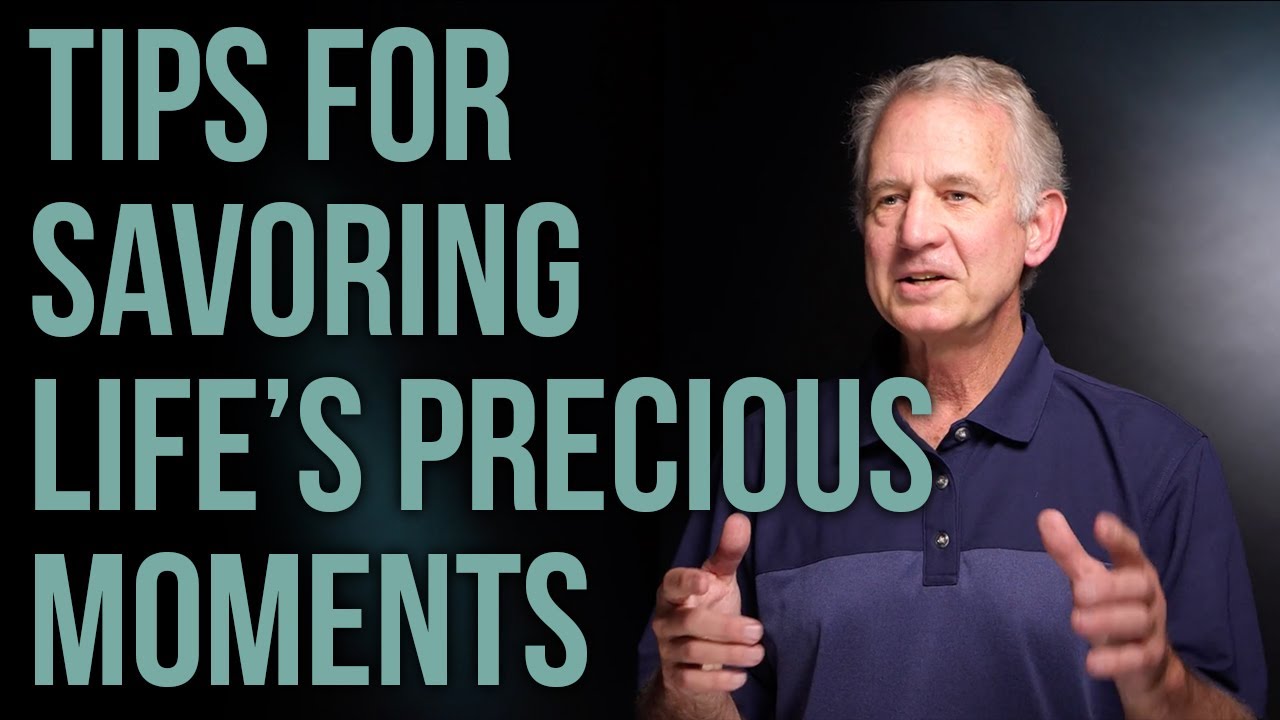 Tips for savoring life's precious moments.