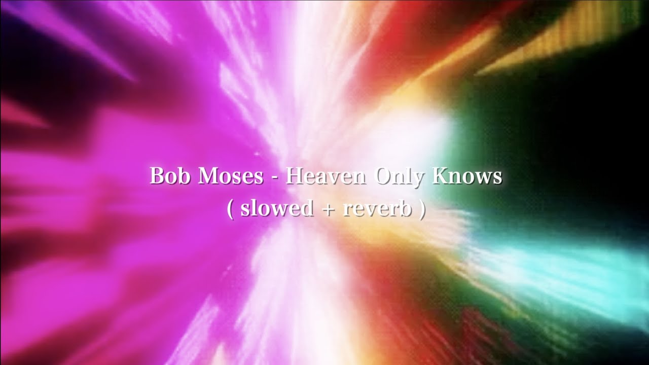 Bob Moses - Heaven Only Knows (slowed & reverb)