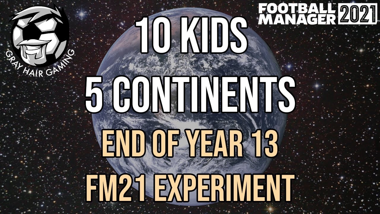 END OF YEAR THIRTEEN - 10 KIDS IN 5 CONTINENTS - FM21 EXPERIMENT