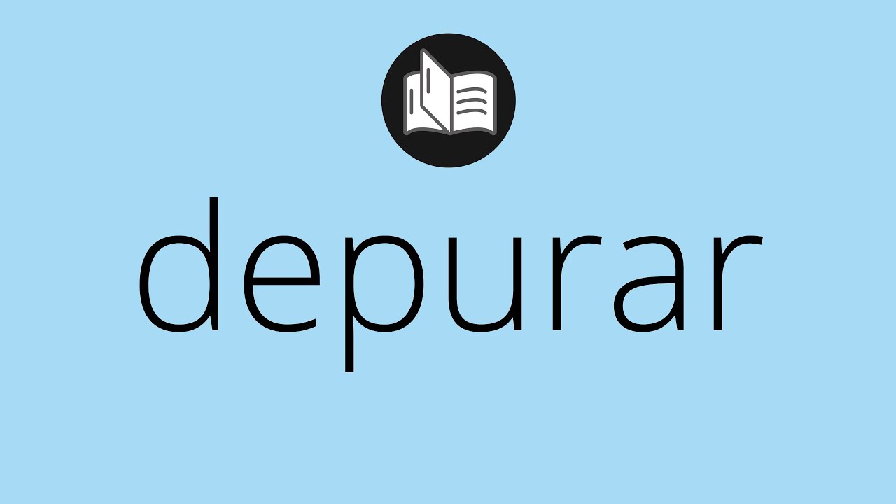 Que significa DEPURAR &bull; depurar SIGNIFICADO &bull; depurar DEFINICI&Oacute;N &bull; Que es DEPURAR