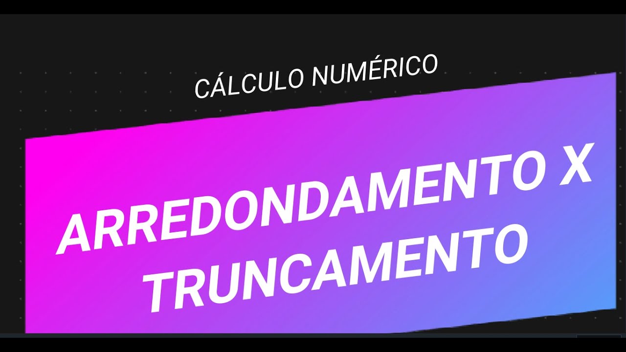 CÁLCULO NUMÉRICO  - ARREDONDAMENTO X TRUNCAMENTO