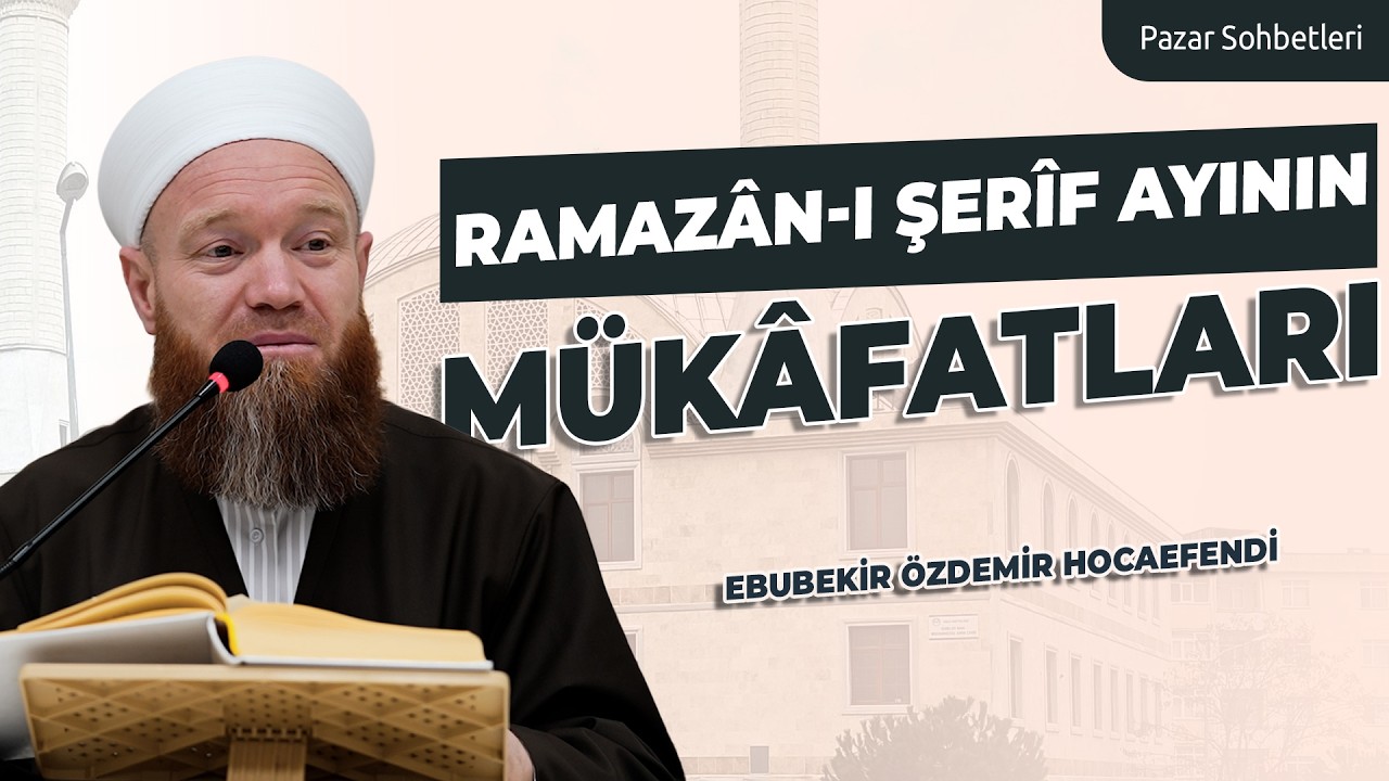 Ramazân ı Şerîf Ayının Mükâfatları | Ebubekir Özdemir Hocaefendi | Pazar Sohbetleri