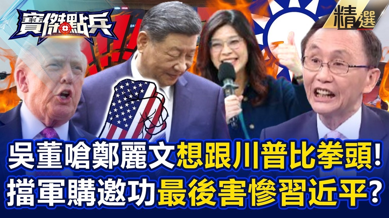吳子嘉諷鄭麗文「想跟川普比拳頭大」最後P都不敢放！？橫空出世擋軍購「邀功北京」反在川習會前害慘習近平？ -《寶傑點兵》劉寶傑