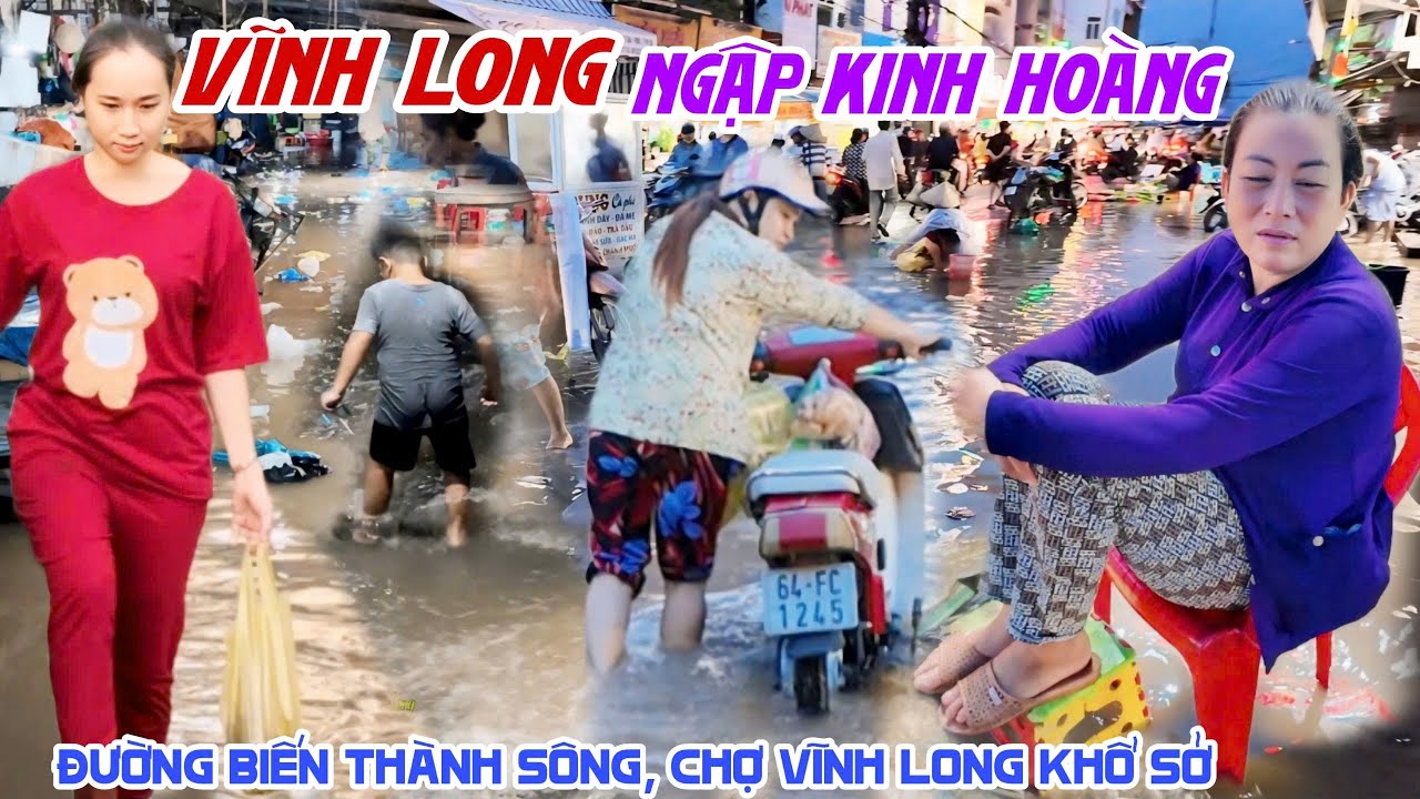 VĨNH LONG NƯỚC NGẬP KINH HOÀNG ĐƯỜNG BIẾN THÀNH SÔNG - CHỢ VĨNH LONG Bà Con KHỔ SỞ TRĂM BỀ KPVL