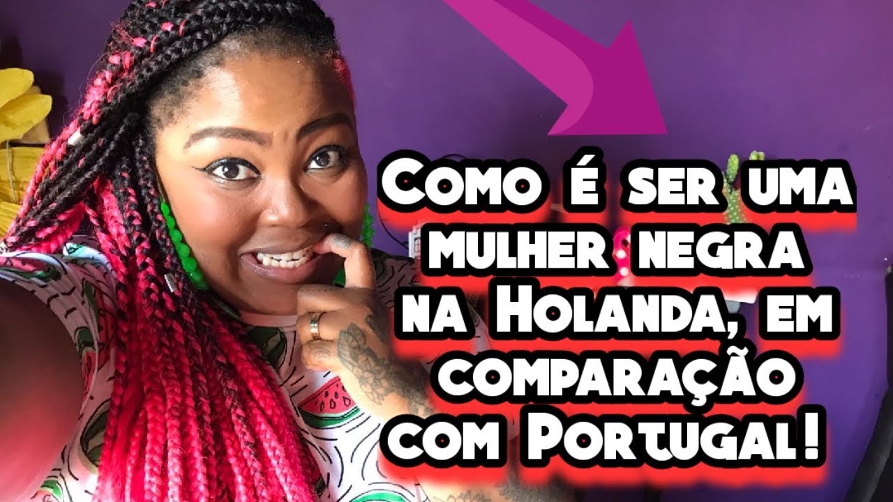 Como é ser uma mulher negra na Holanda em comparação com Portugal ?