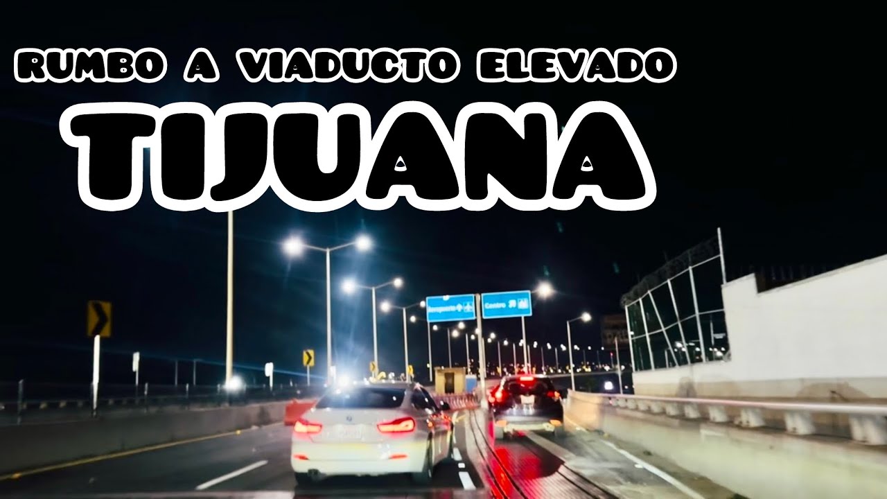 Rumbo al Viaducto Elevado Tijuana | Playas - Centro 