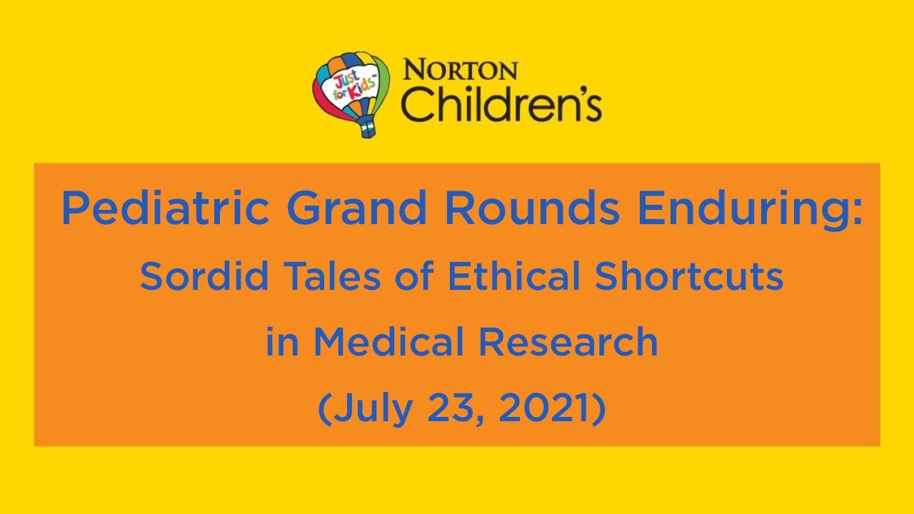 Pediatric Grand Rounds Enduring Sordid Tales of Ethical Shortcuts in Medical Research (7/23/2021)
