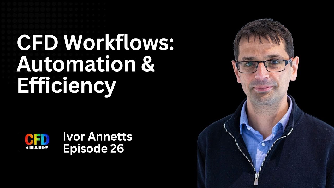 EP 026: Ivor Annetts | CFD Workflows: Automation & Efficiency {How to Become a CFD Engineer}