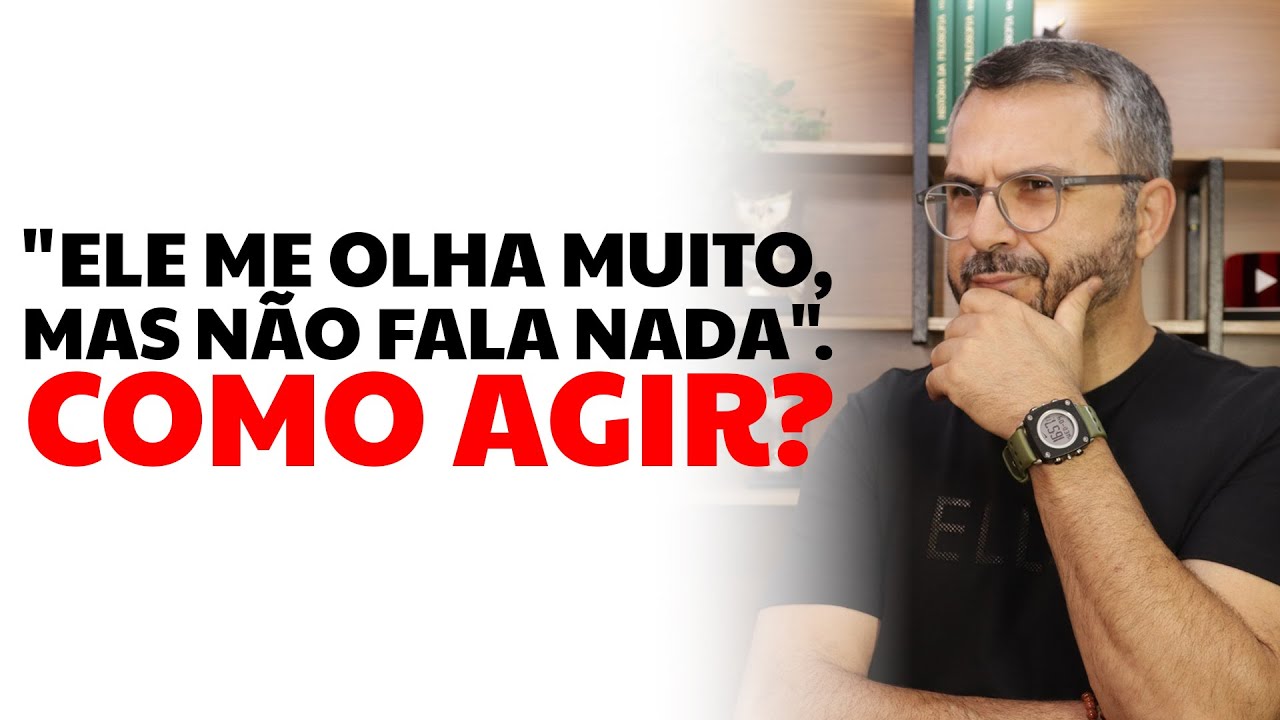 "Ele me olha muito, mas não fala nada". Como agir?