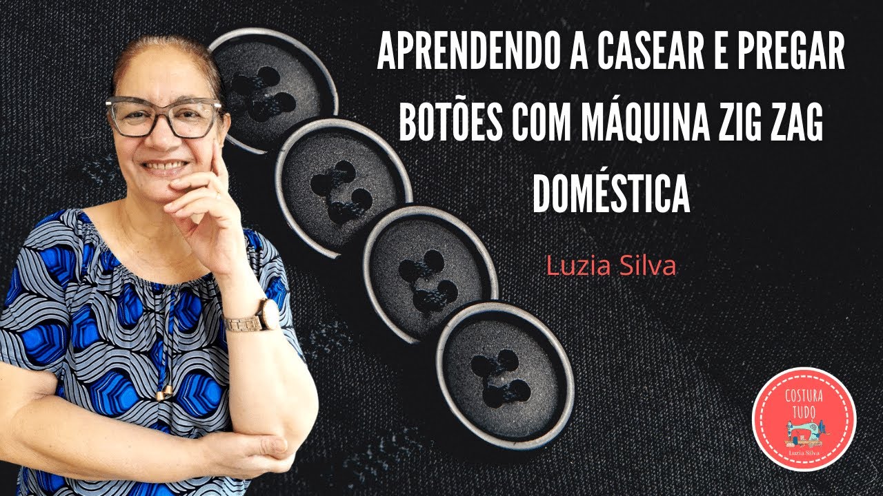 APRENDA A CASEAR E PREGAR BOTÕES COM SUA MÁQUINA ZIG ZAG DOMÉSTICA! (LUZIA SILVA)