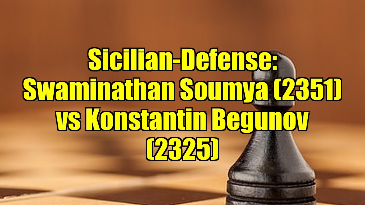 Sicilian-Defense: Swaminathan Soumya (2351) vs Konstantin Begunov (2325)