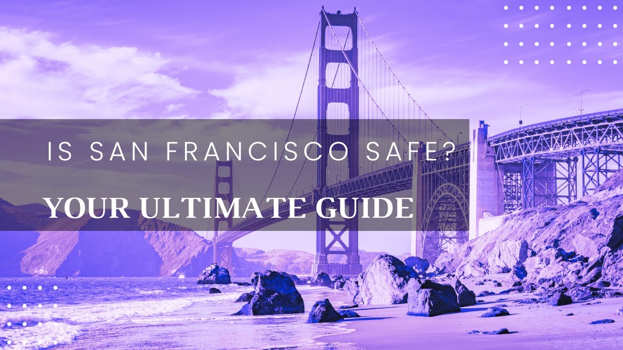 Is San Francisco Safe? - Your Ultimate Guide to Safety in the City