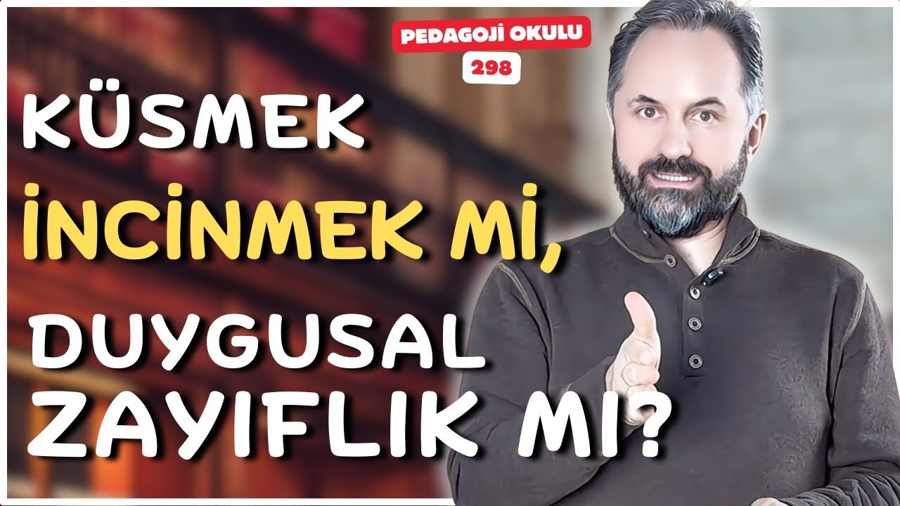 PEDAGOJi OKULU - 298 | KÜSMEK DUYGUSAL ZAYIFLIK MIDIR, İNCİTİLMİŞ OLMAK MI?