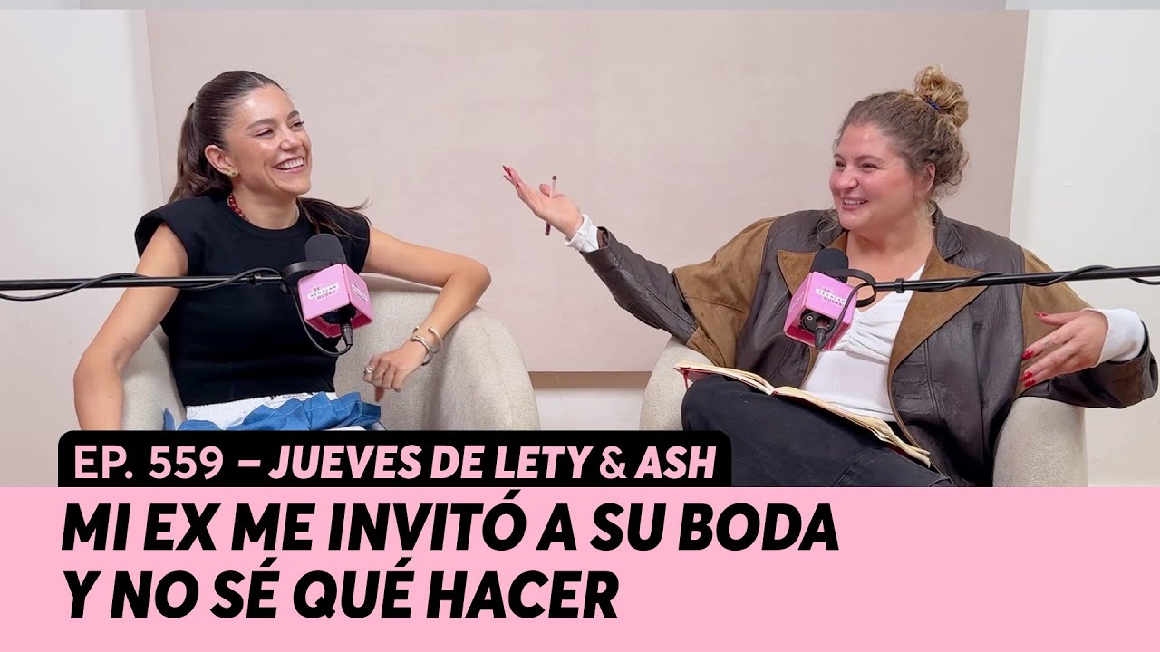 559. Mi ex me invitó a su boda y no sé qué hacer | Jueves de Lety & Ash
