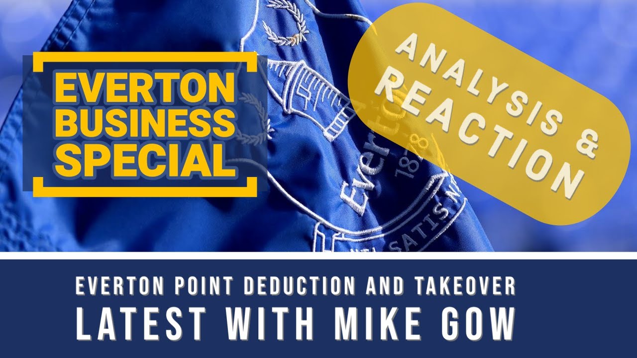 EVERTON BUSINESS SPECIAL WITH MIKE GOW | Takeover Latest | Points Deduction Reaction
