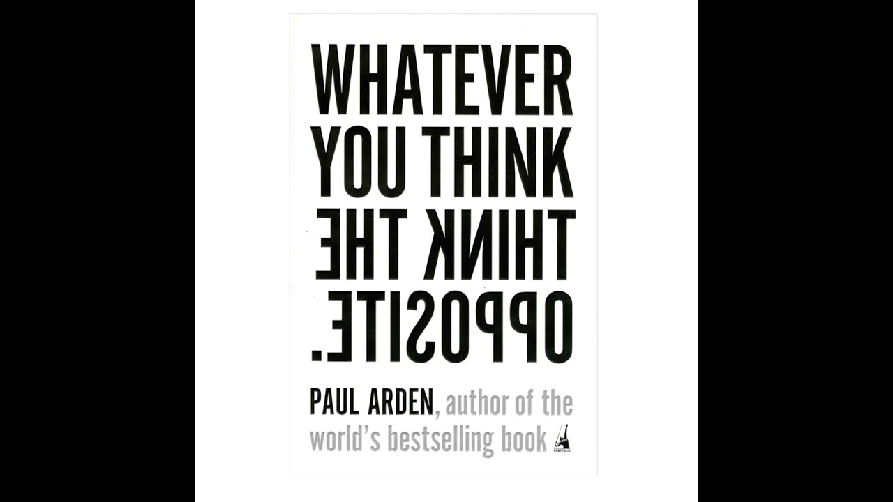 Whatever You Think, Think the Opposite by Paul Arden