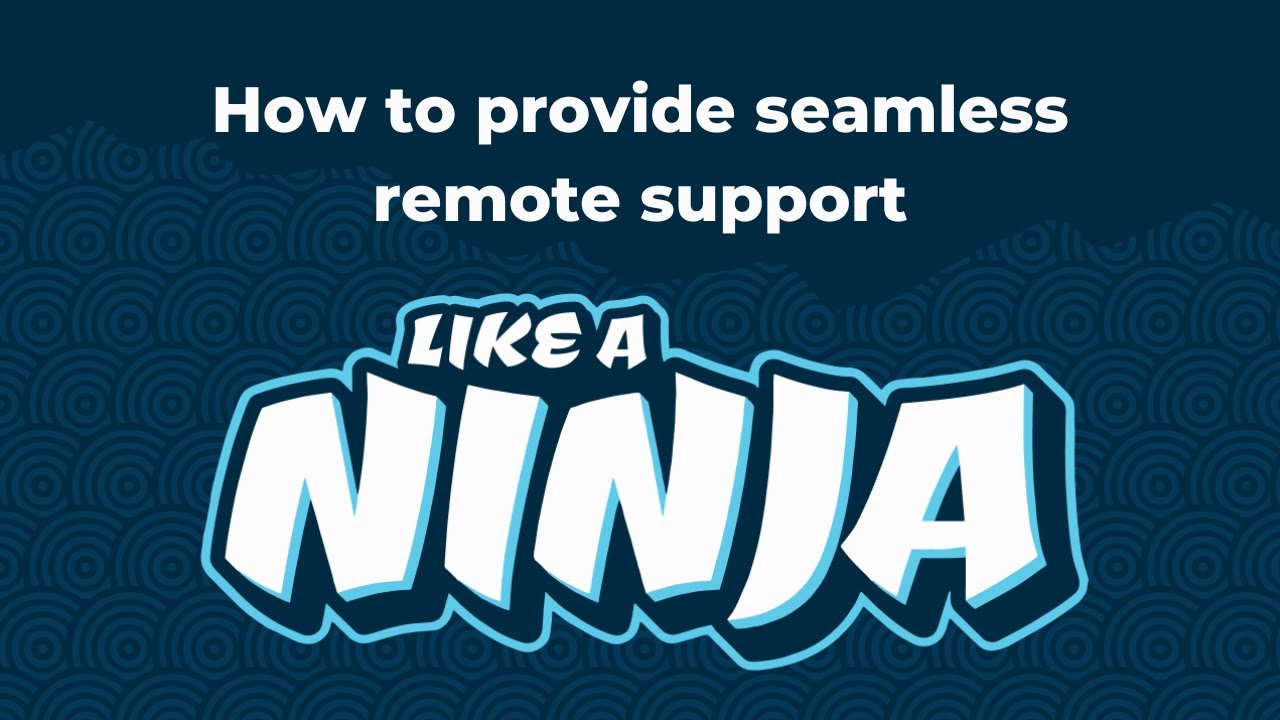 How to provide seamless remote support like a ninja
