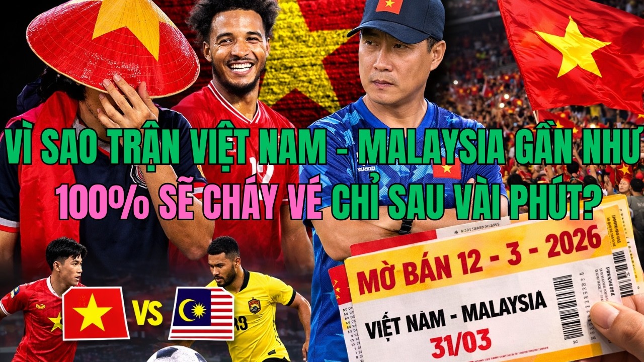 VÌ SAO TRẬN VIỆT NAM – MALAYSIA GẦN NHƯ 100% SẼ CHÁY VÉ CHỈ SAU VÀI PHÚT?