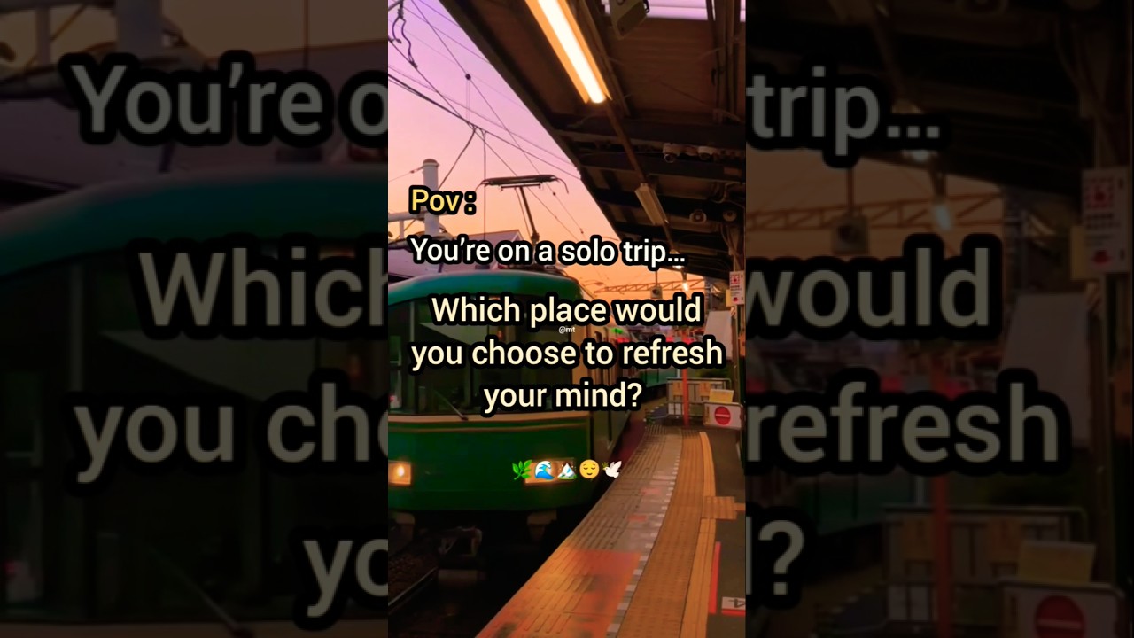 which location are you choosing for solo trip for refreshing ur mind