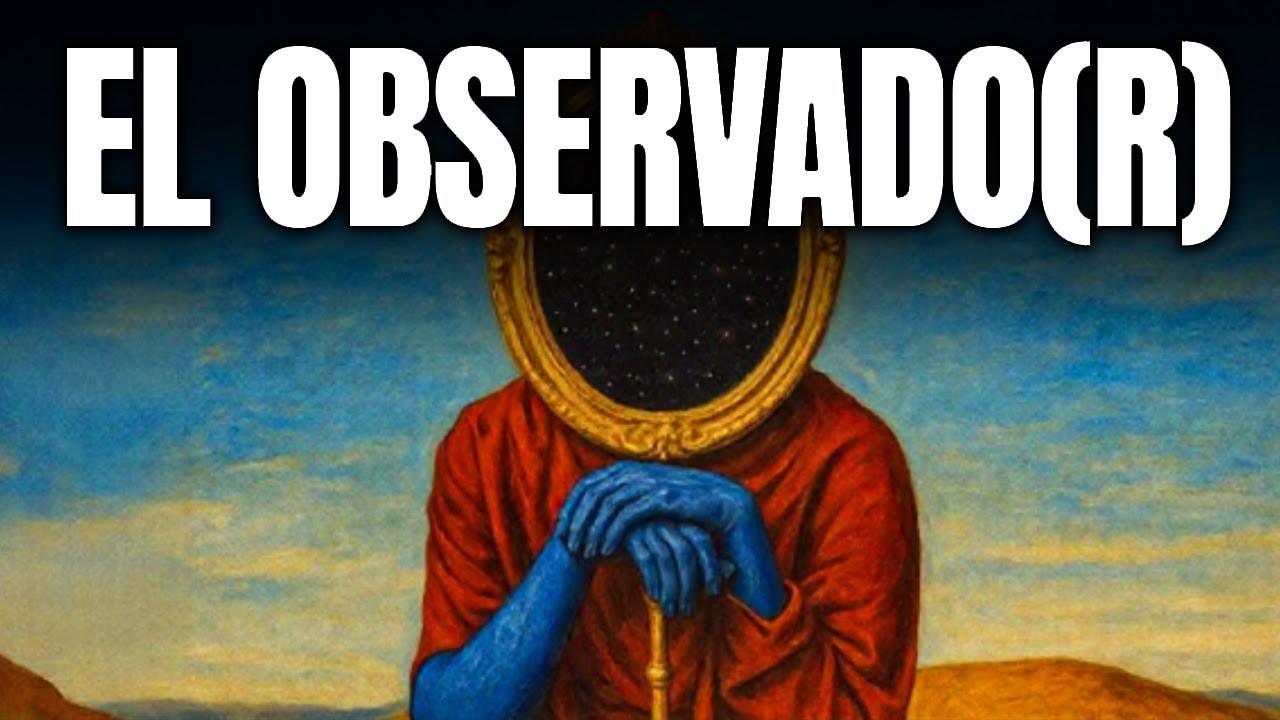 El Observador es lo Observado (explicación guiada)