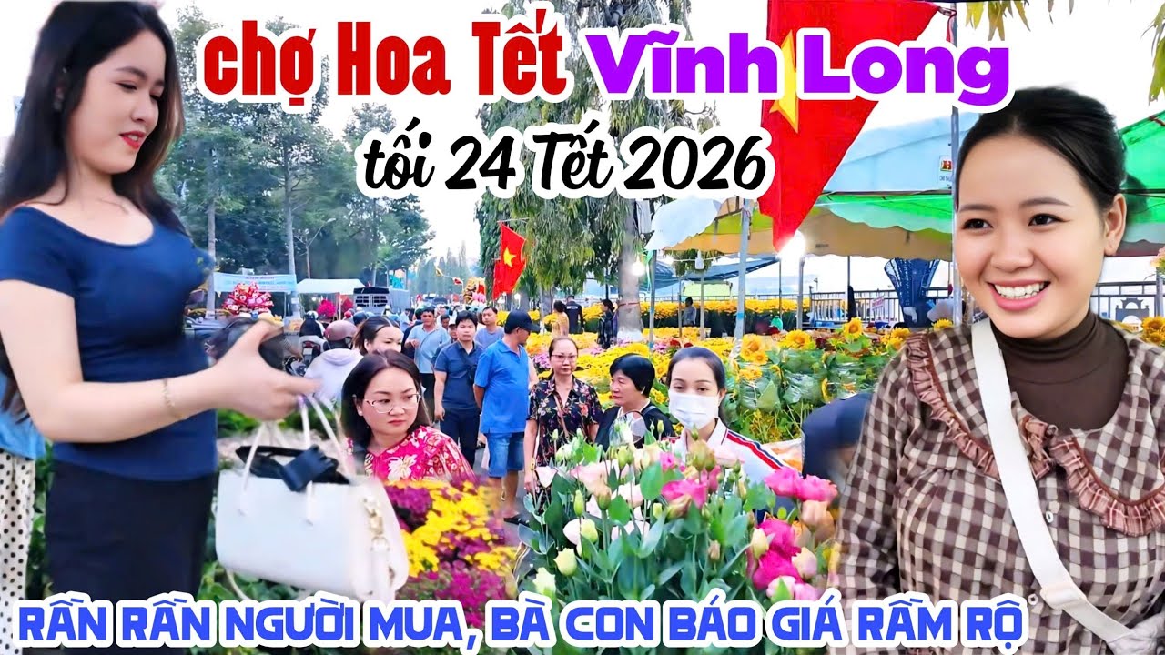 CHỢ HOA TẾT VĨNH LONG CHIỀU TỐI 24 THÁNG CHẠP 2026 RẦN RẦN NGƯỜI MUA HOA LÊN GIÁ HẠ GIÁ XÔN XAO KPVL