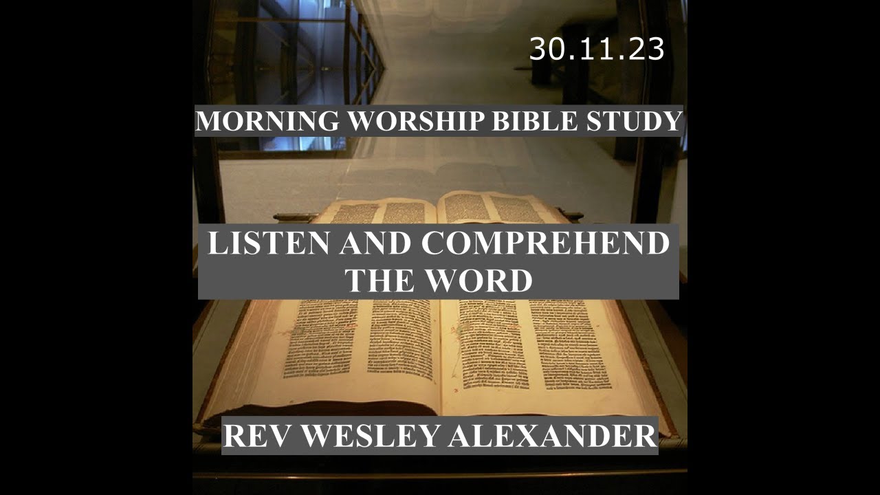 LISTEN AND COMPREHEND THE WORD - Morning Worship Bible Study - Rev. Wesley Alexander - 30th Nov 2023