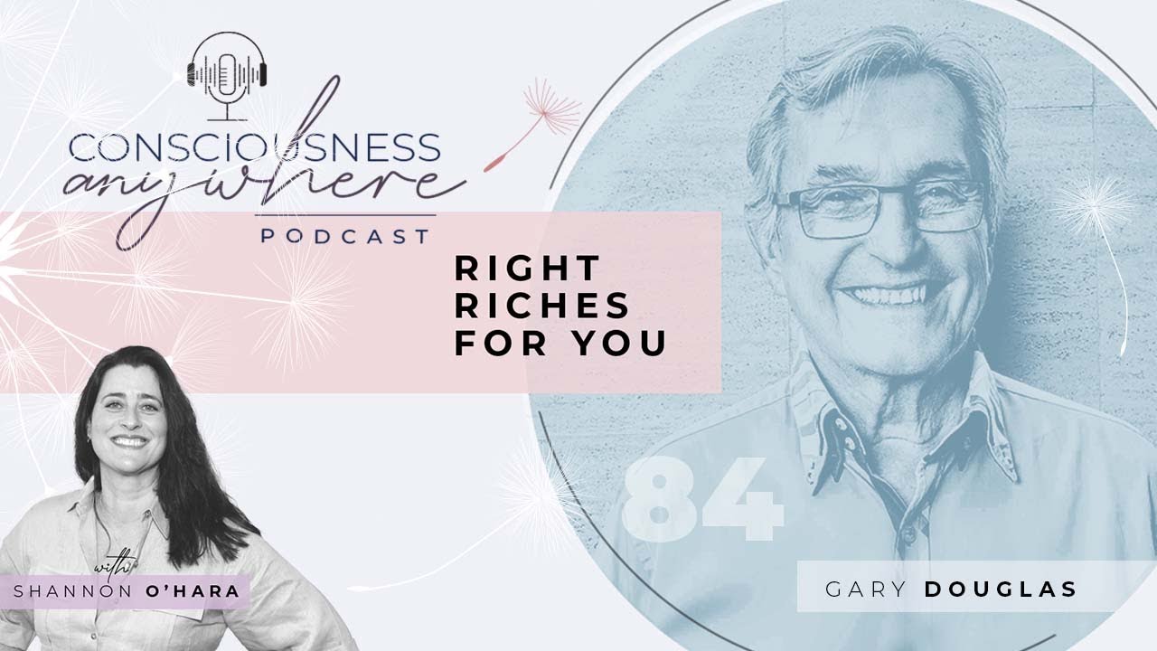 E84:  Right Riches For You | Consciousness Anywhere Podcast: Shannon O'Hara & Gary Douglas