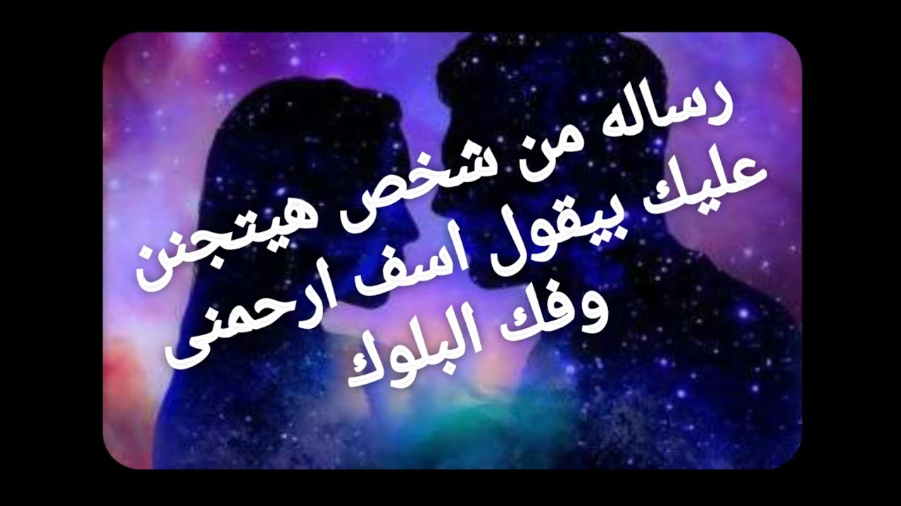 رساله من شخص هيتجنن عليك بيقول اسف ارحمنى وفك البلوك غيران تعباب فى البعد حاسس انك قدره الحلو