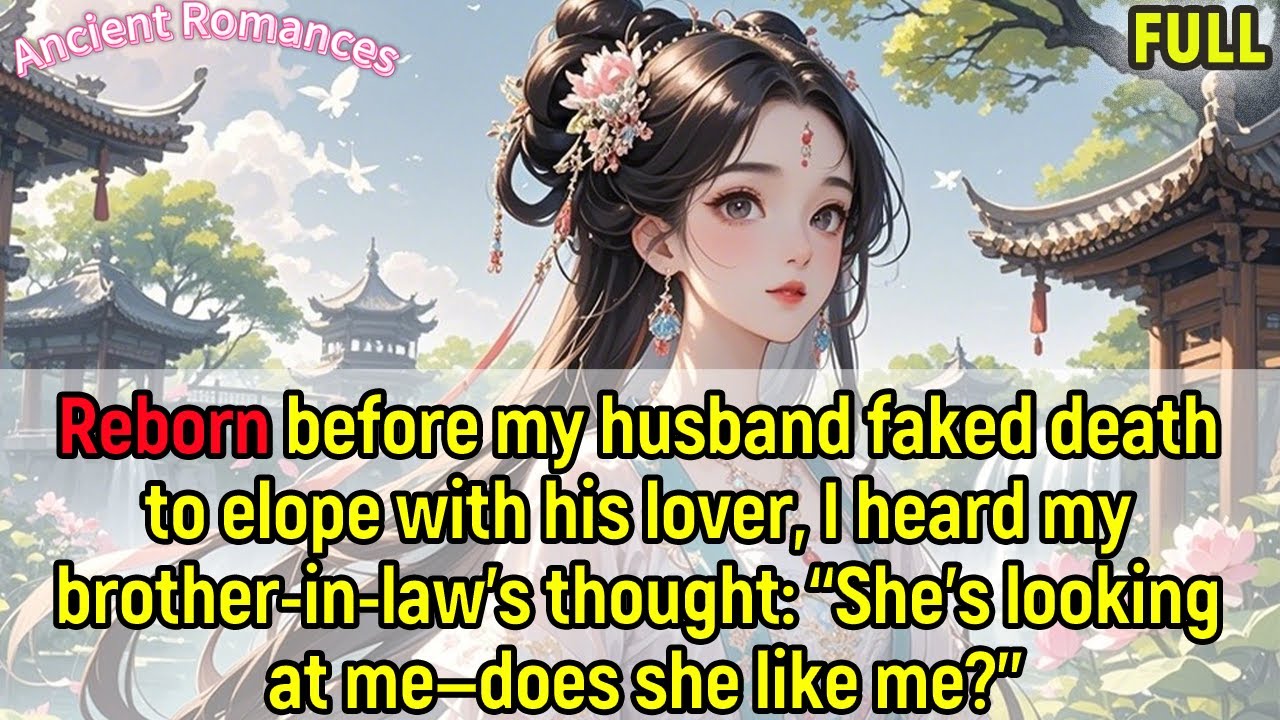 Reborn before husband’s fake death eloping, I heard brother-in-law:“She’s looking—does she like me?”