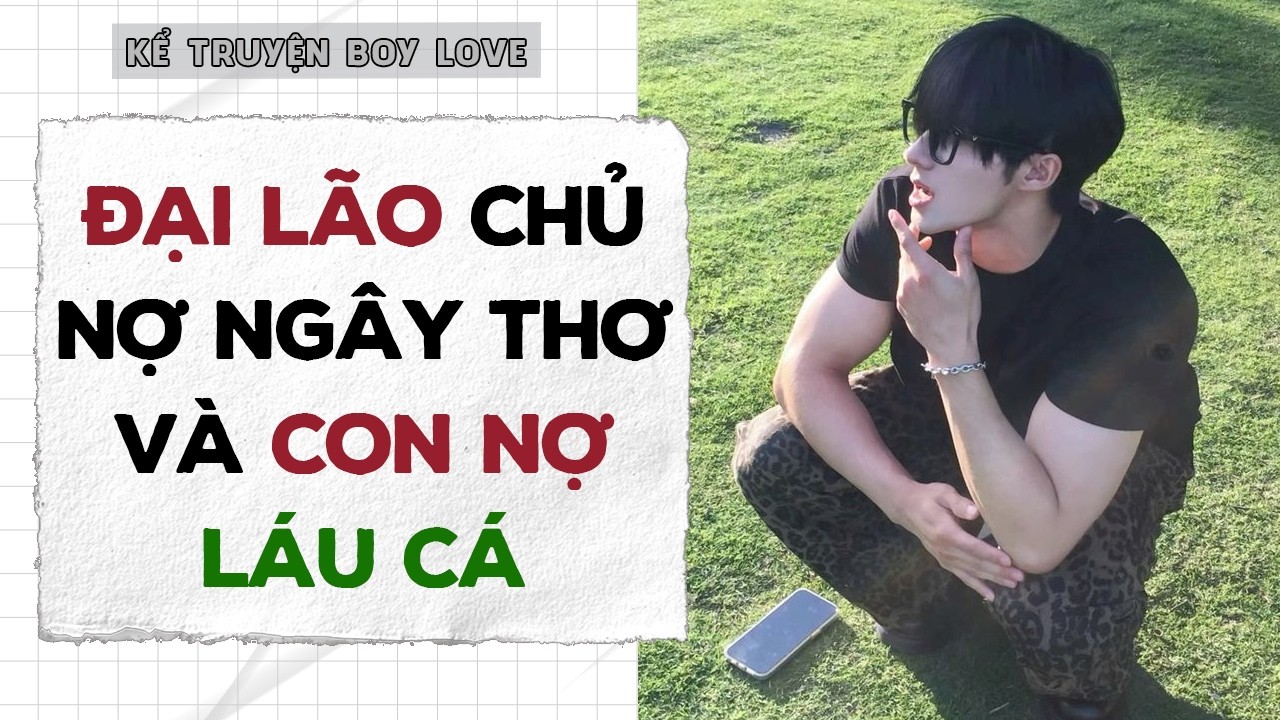 BOYLOVE | CHỦ C&Ocirc;NG - ĐẠI L&Atilde;O CHỦ NỢ NG&Acirc;Y THƠ V&Agrave;... | Storytelling Đam Mỹ