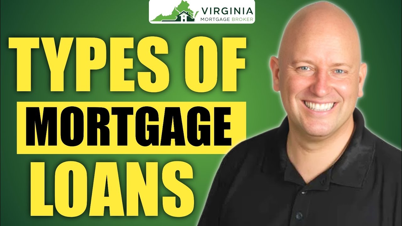 TYPES OF MORTGAGE LOANS - FULLY EXPLAINED - VIRGINIA MORTGAGE BROKER