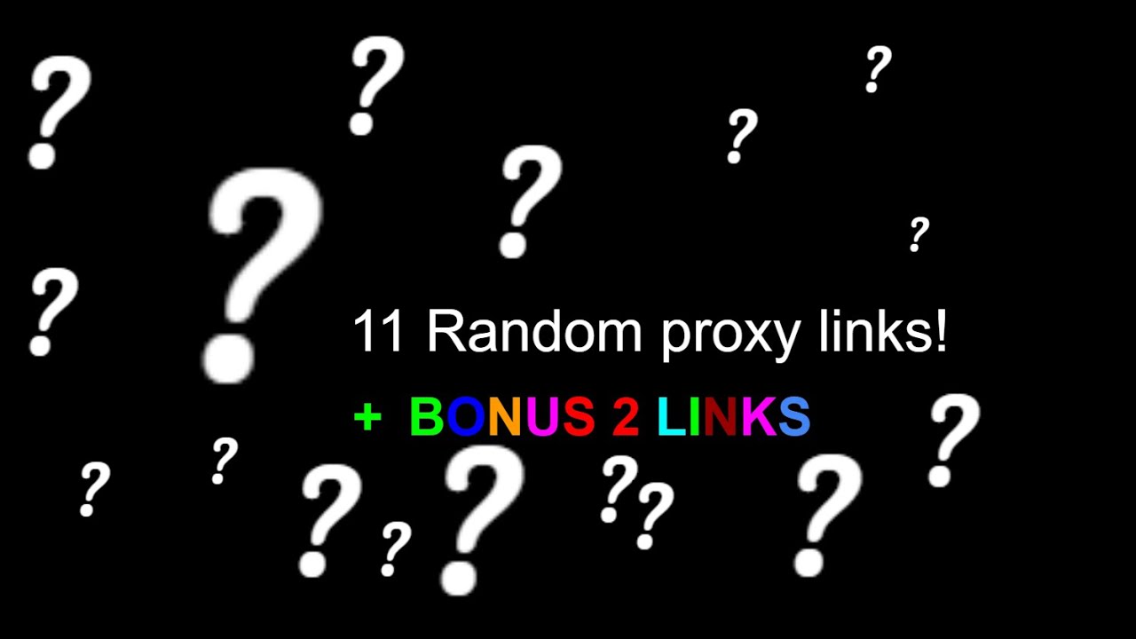 11 Random proxy links! (RPL2) (with bonus!)