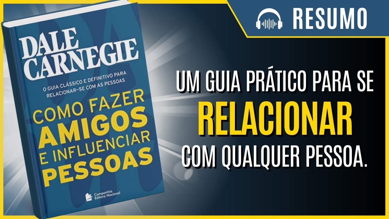 COMO FAZER AMIGOS E INFLUENCIAR PESSOAS: o guia DEFINITIVO, de Dale Carnegie. [LIVRO RESUMO]