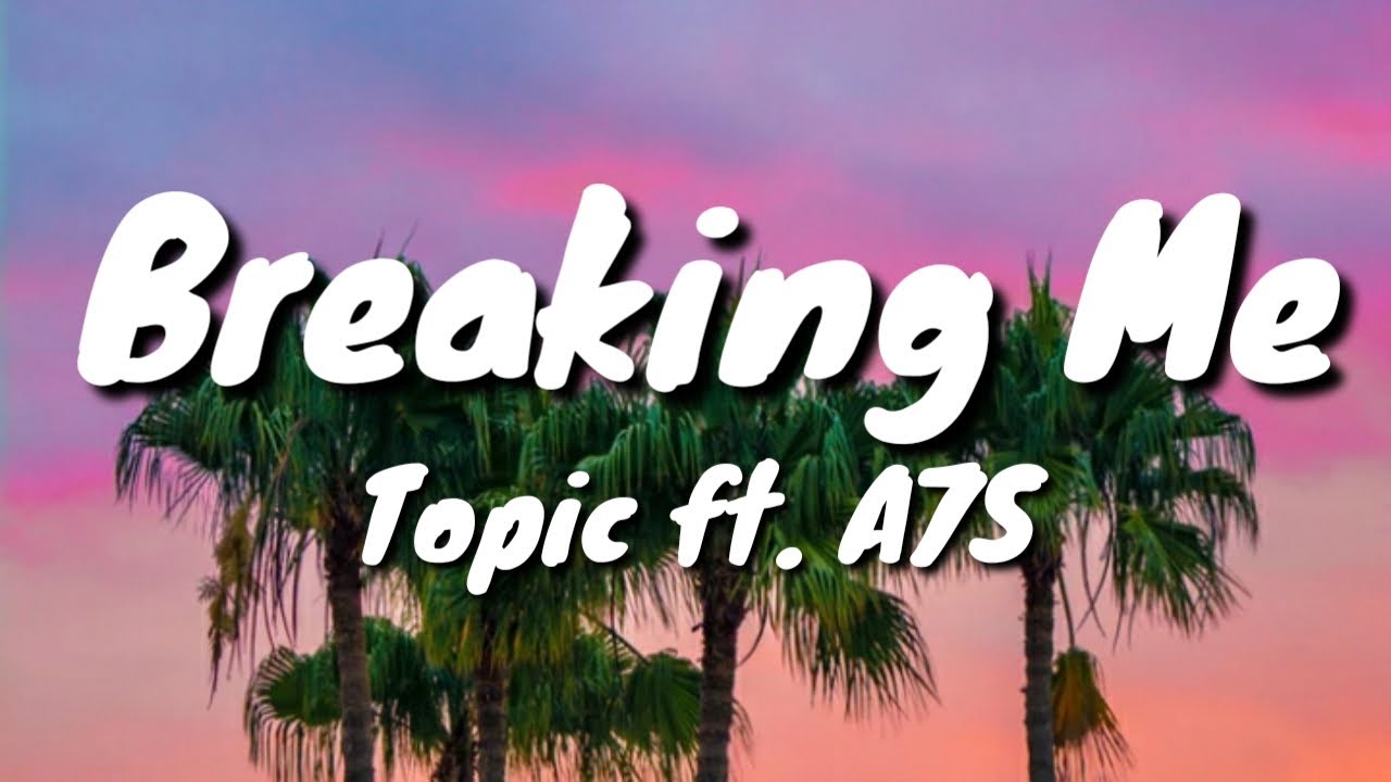 Breaking Me (Lyrics)- Topic ft. A7S || Lyrical Video